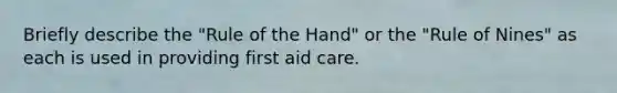 Briefly describe the "Rule of the Hand" or the "Rule of Nines" as each is used in providing first aid care.