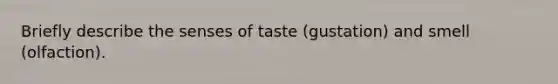 Briefly describe the senses of taste (gustation) and smell (olfaction).