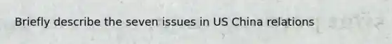 Briefly describe the seven issues in US China relations