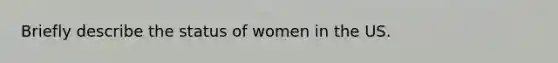 Briefly describe the status of women in the US.