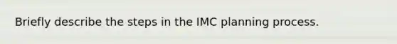 Briefly describe the steps in the IMC planning process.