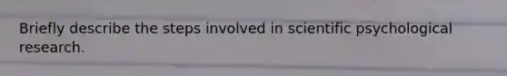 Briefly describe the steps involved in scientific psychological research.