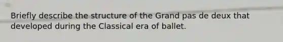 Briefly describe the structure of the Grand pas de deux that developed during the Classical era of ballet.