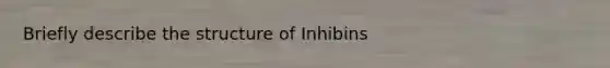 Briefly describe the structure of Inhibins