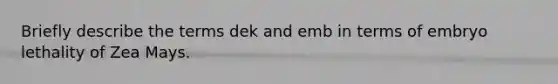 Briefly describe the terms dek and emb in terms of embryo lethality of Zea Mays.