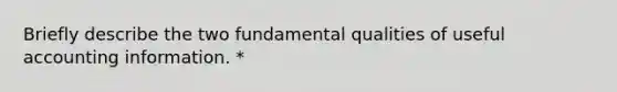 Briefly describe the two fundamental qualities of useful accounting information. *