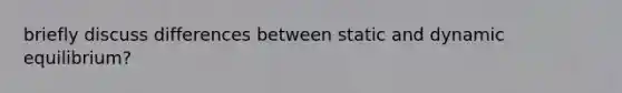 briefly discuss differences between static and dynamic equilibrium?