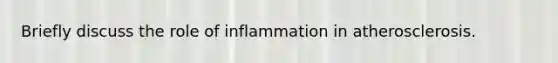 Briefly discuss the role of inflammation in atherosclerosis.