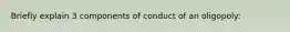 Briefly explain 3 components of conduct of an oligopoly: