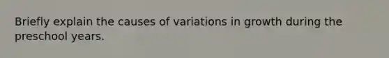 Briefly explain the causes of variations in growth during the preschool years.