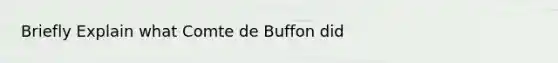 Briefly Explain what Comte de Buffon did