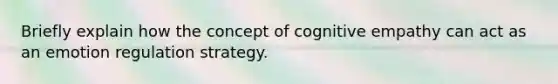 Briefly explain how the concept of cognitive empathy can act as an emotion regulation strategy.