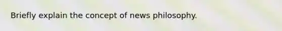 Briefly explain the concept of news philosophy.