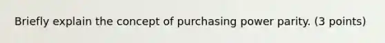 Briefly explain the concept of purchasing power parity. (3 points)