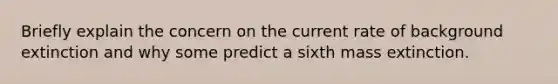 Briefly explain the concern on the current rate of background extinction and why some predict a sixth mass extinction.