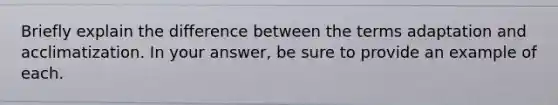 Briefly explain the difference between the terms adaptation and acclimatization. In your answer, be sure to provide an example of each.