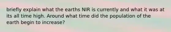 briefly explain what the earths NIR is currently and what it was at its all time high. Around what time did the population of the earth begin to increase?