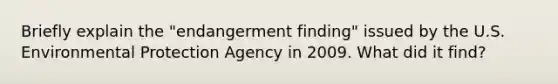 Briefly explain the "endangerment finding" issued by the U.S. Environmental Protection Agency in 2009. What did it find?