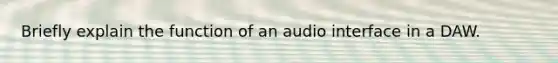 Briefly explain the function of an audio interface in a DAW.