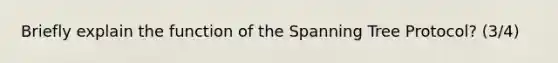 Briefly explain the function of the Spanning Tree Protocol? (3/4)