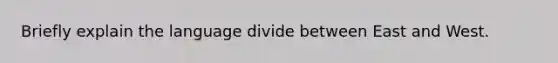 Briefly explain the language divide between East and West.