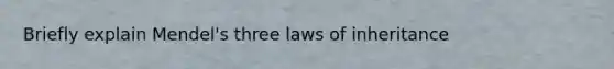 Briefly explain Mendel's three laws of inheritance