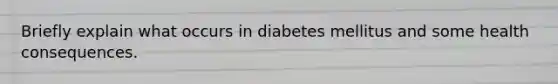 Briefly explain what occurs in diabetes mellitus and some health consequences.