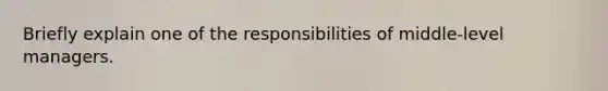 Briefly explain one of the responsibilities of middle-level managers.