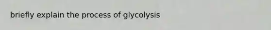 briefly explain the process of glycolysis