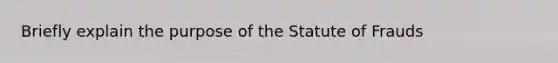 Briefly explain the purpose of the Statute of Frauds