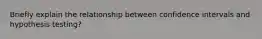 Briefly explain the relationship between confidence intervals and hypothesis testing?