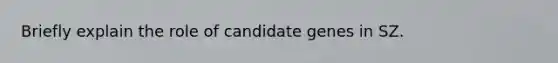 Briefly explain the role of candidate genes in SZ.