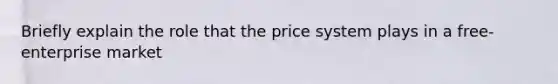 Briefly explain the role that the price system plays in a free-enterprise market