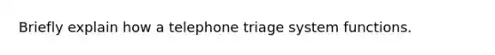 Briefly explain how a telephone triage system functions.