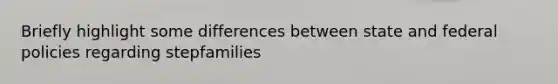 Briefly highlight some differences between state and federal policies regarding stepfamilies