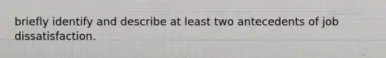 briefly identify and describe at least two antecedents of job dissatisfaction.