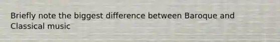 Briefly note the biggest difference between Baroque and Classical music