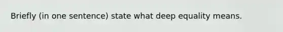 Briefly (in one sentence) state what deep equality means.