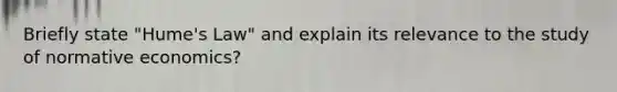 Briefly state "Hume's Law" and explain its relevance to the study of normative economics?