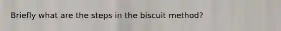 Briefly what are the steps in the biscuit method?