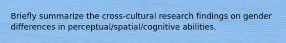 Briefly summarize the cross-cultural research findings on gender differences in perceptual/spatial/cognitive abilities.