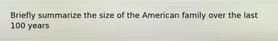 Briefly summarize the size of the American family over the last 100 years