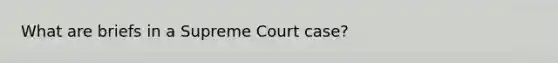 What are briefs in a Supreme Court case?