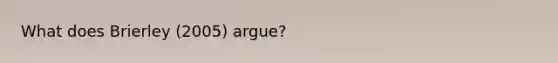What does Brierley (2005) argue?