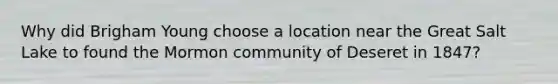Why did Brigham Young choose a location near the Great Salt Lake to found the Mormon community of Deseret in 1847?