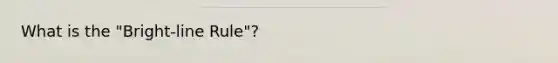 What is the "Bright-line Rule"?