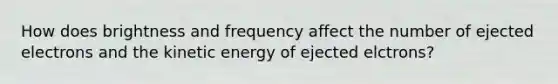 How does brightness and frequency affect the number of ejected electrons and the kinetic energy of ejected elctrons?