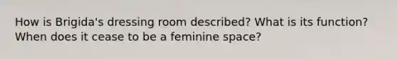 How is Brigida's dressing room described? What is its function? When does it cease to be a feminine space?