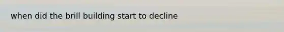 when did the brill building start to decline