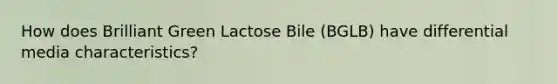 How does Brilliant Green Lactose Bile (BGLB) have differential media characteristics?